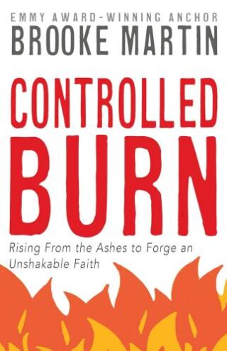 9781962435109 Controlled Burn : Rising From The Ashes To Forge An Unshakable Faith