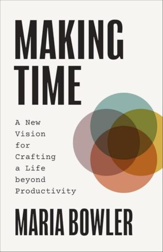 9781540904072 Making Time : A New Vision For Crafting A Life Beyond Productivity