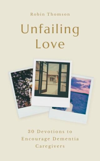 9781802543001 Unfailing Love : 30 Devotions To Encourage Dementia Caregivers