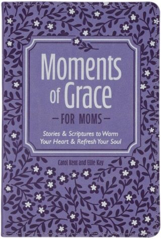 9781639528943 Moments of Grace for Moms: Stories & Scriptures to Warm Your Heart & Refresh You