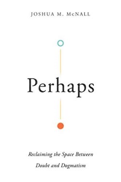 9780830855209 Perhaps : Reclaiming The Space Between Doubt And Dogmatism