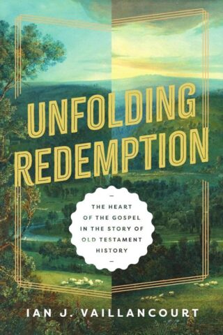 9781514011546 Unfolding Redemption : The Heart Of The Gospel In The Story Of Old Testamen