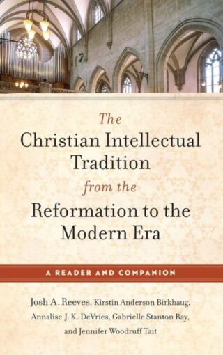 9781540969668 Christian Intellectual Tradition From The Reformation To The Modern Era