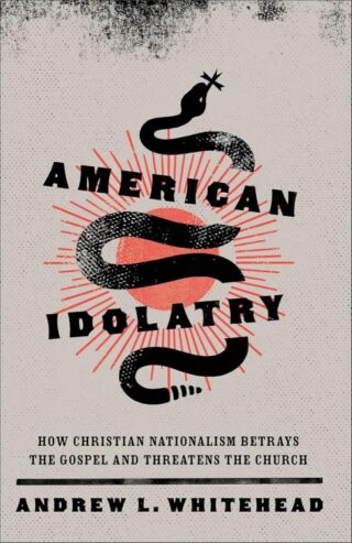 9781587437182 American Idolatry : How Christian Nationalism Betrays The Gospel And Threat