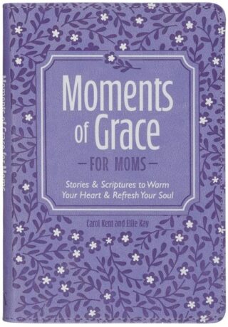 9781639528943 Moments of Grace for Moms: Stories & Scriptures to Warm Your Heart & Refresh You