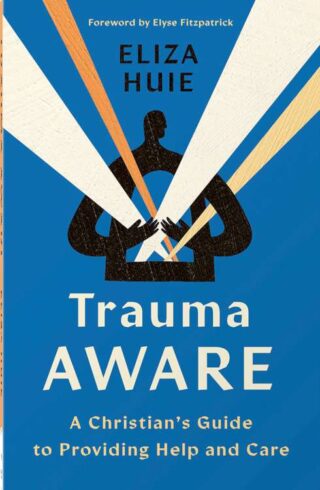 9780736988926 Trauma Aware : A Christian's Guide To Providing Help And Care