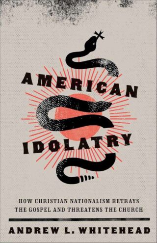 9781587437182 American Idolatry : How Christian Nationalism Betrays The Gospel And Threat